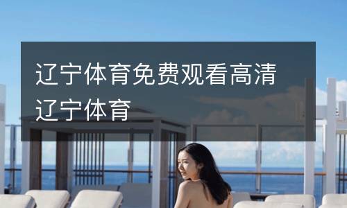 遼寧體育免費(fèi)觀(guān)看高清遼寧體育