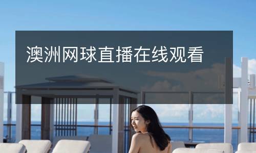 澳洲網(wǎng)球直播在線(xiàn)觀(guān)看