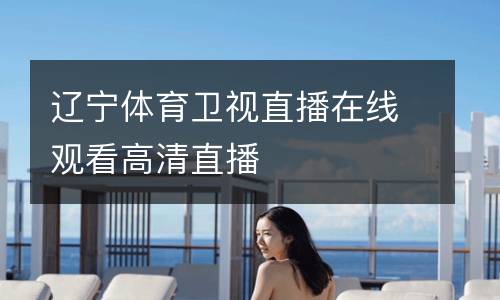 遼寧體育衛(wèi)視直播在線(xiàn)觀(guān)看高清直播
