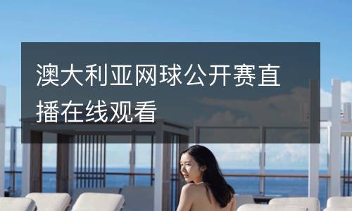 澳大利亞網(wǎng)球公開(kāi)賽直播在線觀看